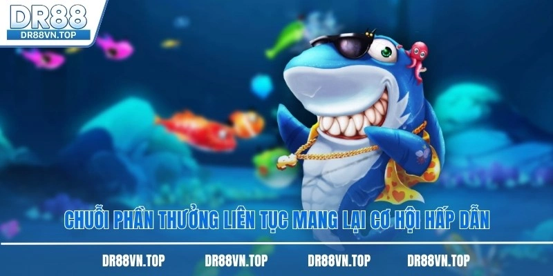 Chuỗi phần thưởng liên tục mang lại cơ hội hấp dẫn