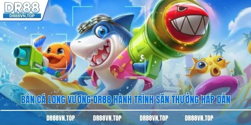 Bắn cá Long Vương DR88