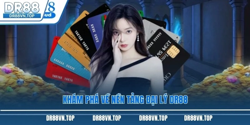 Khám phá về nền tảng đại lý DR88