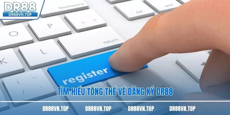 Tìm hiểu tổng thể về đăng ký DR88