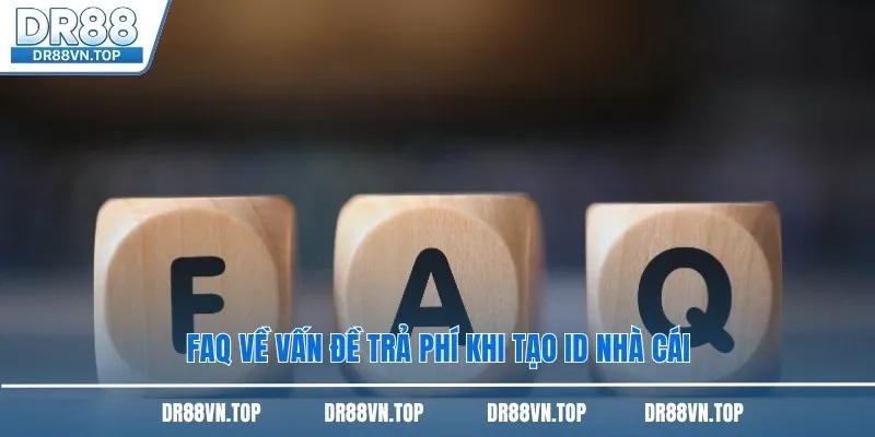 FAQ về vấn đề trả phí khi tạo ID nhà cái