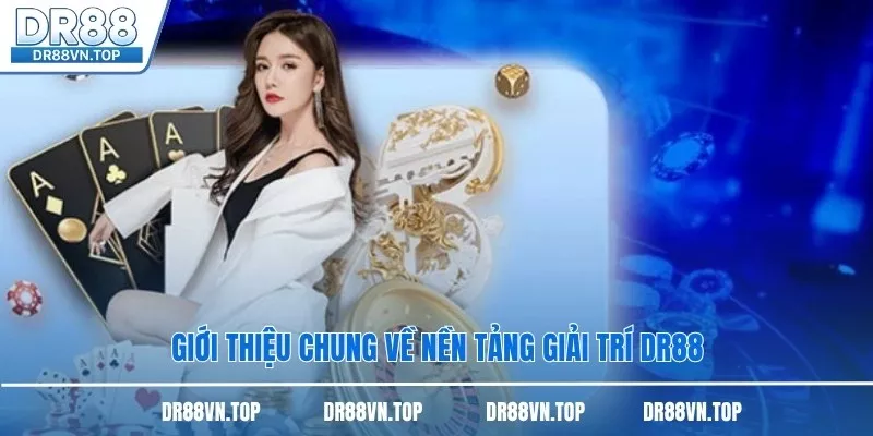 Giới thiệu chung về nền tảng giải trí DR88