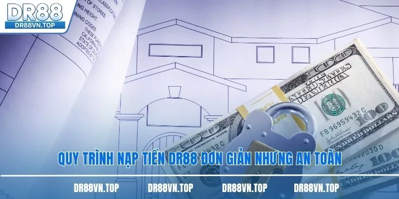 Quy trình nạp tiền DR88 đơn giản nhưng an toàn