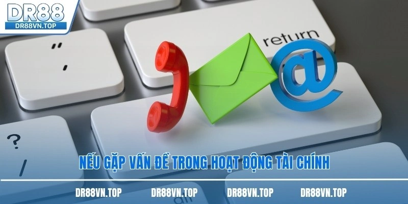 Nếu gặp vấn đề trong hoạt động tài chính