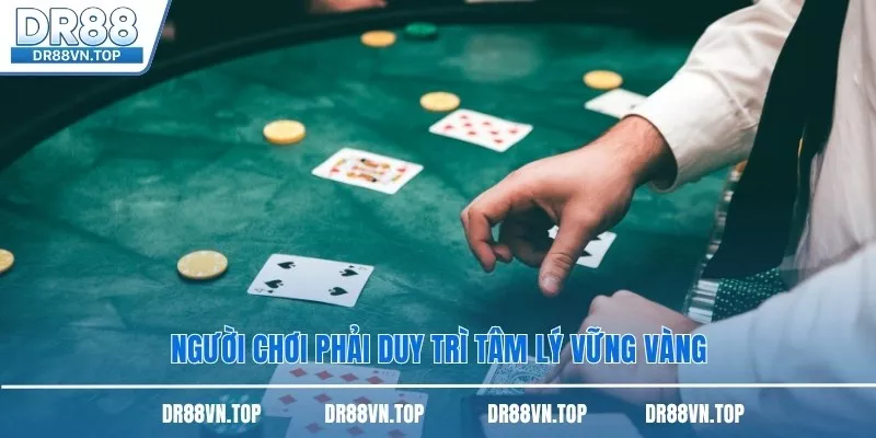 Người chơi phải duy trì tâm lý vững vàng