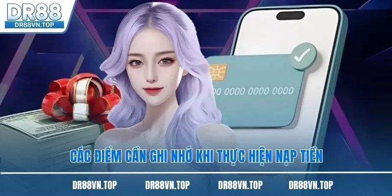 Các điểm cần ghi nhớ khi thực hiện nạp tiền