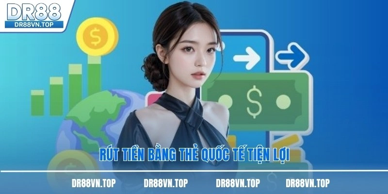 Rút tiền bằng thẻ quốc tế tiện lợi