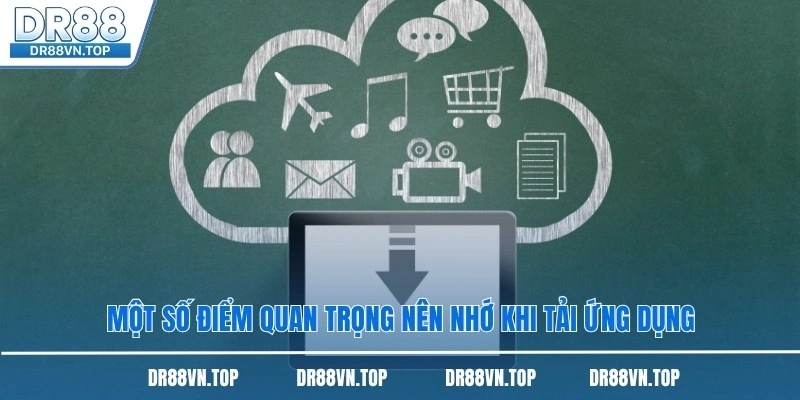Một số điểm quan trọng nên nhớ khi tải ứng dụng