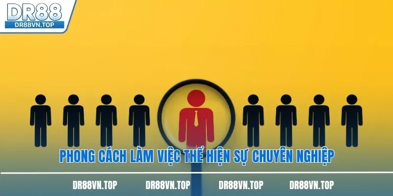 Phong cách làm việc thể hiện sự chuyên nghiệp