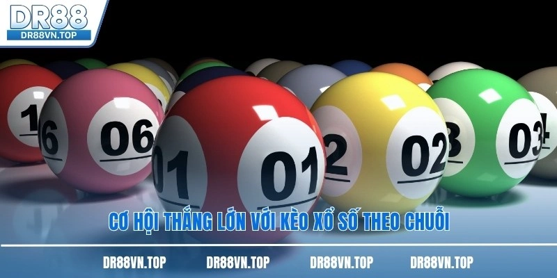 Cơ hội thắng lớn với kèo xổ số theo chuỗi